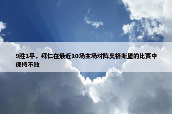 9胜1平，拜仁在最近10场主场对阵奥格斯堡的比赛中保持不败