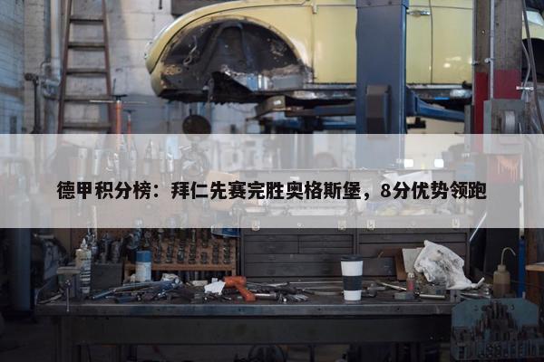 德甲积分榜：拜仁先赛完胜奥格斯堡，8分优势领跑