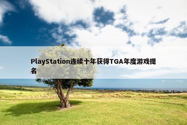 PlayStation连续十年获得TGA年度游戏提名