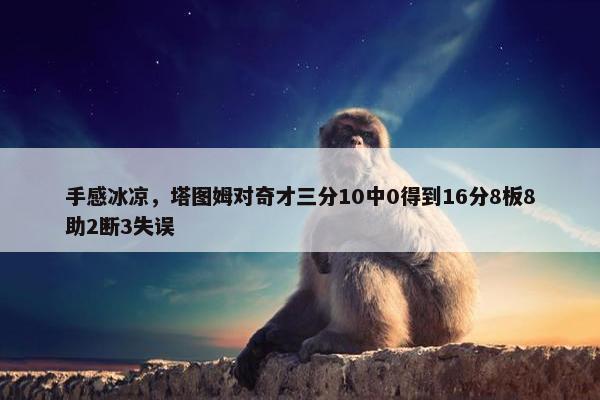 手感冰凉，塔图姆对奇才三分10中0得到16分8板8助2断3失误