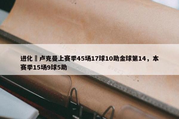 进化❗卢克曼上赛季45场17球10助金球第14，本赛季15场9球5助