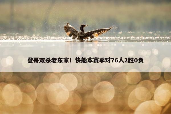 登哥双杀老东家！快船本赛季对76人2胜0负