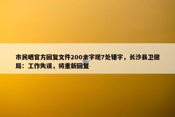 市民晒官方回复文件200余字现7处错字，长沙县卫健局：工作失误，将重新回复