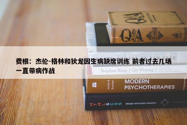 费根：杰伦-格林和狄龙因生病缺席训练 前者过去几场一直带病作战