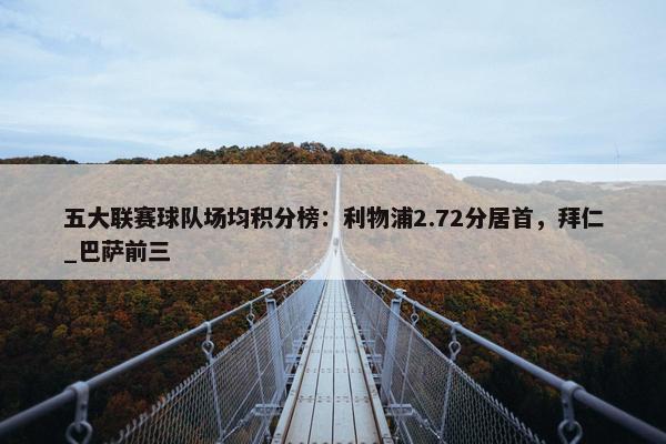 五大联赛球队场均积分榜：利物浦2.72分居首，拜仁_巴萨前三