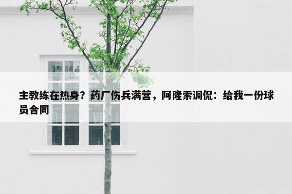 主教练在热身？药厂伤兵满营，阿隆索调侃：给我一份球员合同