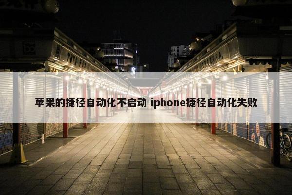 苹果的捷径自动化不启动 iphone捷径自动化失败