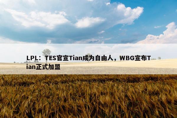 LPL：TES官宣Tian成为自由人，WBG宣布Tian正式加盟