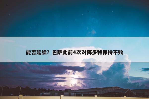 能否延续？巴萨此前4次对阵多特保持不败