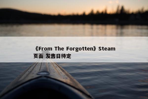 《From The Forgotten》Steam页面 发售日待定