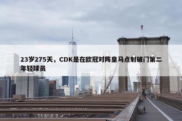 23岁275天，CDK是在欧冠对阵皇马点射破门第二年轻球员